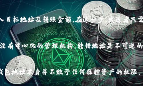 冷钱包是一种用于安全存储加密货币的离线方式，通常被认为是一种安全性很高的存储方式。冷钱包地址是指用来接收加密货币的地址，但要理解的是，知道冷钱包地址并不能直接“转币”进去。

冷钱包的工作原理
冷钱包通常是指那些离线存储私钥的设备或方法，比如硬件钱包、纸钱包等。冷钱包的主要功能是保护用户的私钥不受到网络攻击，一旦私钥泄露，钱包中的资产将面临被盗的风险。

冷钱包地址的含义
冷钱包地址是由多种加密字符组成的字符串，用于在区块链上标识你的钱包。只有你掌握着与地址相关的私钥，才能使用这个地址进行资产转移。当你想要向这个冷钱包地址发送加密货币时，只需要在交易中填写该地址。

转币的实际过程
要进行加密货币的转账，必须经过几个步骤。首先，发送者需要访问其钱包，对应加密货币的网络，输入目标地址及转账金额。在这一步，发送者只需要知道冷钱包地址和转账金额。而究竟能否成功完成转账，取决于发送者的钱包是否有足够的余额。

确保资产安全的重要性
虽然冷钱包被认为是安全的，但发送资产时还是要小心。确保目标地址输入正确，因为加密货币网络没有中心化的管理机构，转错地址是不可逆的。此外，知晓冷钱包地址的人并不能直接操控钱包内的资产，只有拥有私钥的人才能真正完成转移。

总结
知道冷钱包地址可以进行转币，但成功转账的条件是目标地址正确且发送者的钱包有足够余额。冷钱包地址本身并不赋予任何操控资产的权限。