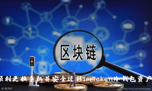 2023年如何顺利更换手机并安全迁移imToken冷钱包资产：5个步骤详解
