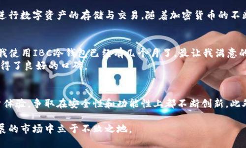 iach如何选择适合自己的IBC冷钱包APP？5个关键因素值得关注/iach  
IBC冷钱包, 加密货币, 安全存储, 移动应用/guanjianci  

引言  
在加密货币的世界中，安全性是每个投资者最看重的因素之一。随着越来越多的人进入数字货币市场，选择一个可靠的冷钱包APP显得尤为重要。IBC冷钱包APP作为一种新的安全存储方案，为用户提供了便捷与安全的选择。本文将探讨如何选择适合自己的IBC冷钱包APP，并分析其在安全性、用户体验、兼容性等方面的重要性，以帮助用户做出明智的决策。  

什么是冷钱包？  
冷钱包是一种离线存储加密货币的方式，与“热钱包”相对应。热钱包需要连接到互联网，因此更容易受到网络攻击。而冷钱包则因为与网络隔离，提供了更高水平的安全。IBC冷钱包APP则结合了冷钱包的优点和移动应用的便利性，让用户能够在保护资金的同时，享受快速便利的操作体验。  

选择IBC冷钱包APP的5个关键因素  

h4安全性/h4  
在选择任何加密货币钱包时，安全性是首要考虑的因素。IBC冷钱包APP应具备多重安全措施，包括数据加密、双因素认证（2FA）和生物识别技术（如指纹或面部识别）。此外，用户还应查看钱包的开发团队，了解其历史记录和社区评价。如果开发团队有良好的声誉且产品经过严格审查，用户的资金会更安全。  

h4用户体验/h4  
一个友好的用户界面对于不熟悉加密货币交易的新手尤为重要。IBC冷钱包APP的设计应简洁直观，操作流程应尽可能简单。即使是初学者也可以轻松上手，完成币的存储和转账。同时，用户应关注该APP是否提供详细的使用说明或客户支持，以帮助解决使用过程中的问题。  

h4兼容性/h4  
选择一个支持多种加密货币的IBC冷钱包APP可以为用户提供更大的灵活性。许多用户可能持有不同种类的数字资产，如比特币、以太坊等，因此一个钱包能够存储多种币种将是一个加分项。此外，还要查看该APP是否能与PC版、硬件钱包等其他设备有效兼容，保障用户在不同平台上的使用体验。  

h4备份与恢复功能/h4  
备份与恢复功能也是选择IBC冷钱包APP时需重点关注的功能之一。在使用任何电子钱包时，用户需确保在设备丢失或损坏的情况下，能够轻松找回自己的数字资产。许多冷钱包APP提供种子短语或恢复密钥功能，允许用户在新设备上重新获得对其资产的访问权限。这些措施将大大降低由于设备问题导致的财产损失风险。  

h4社区支持和更新频率/h4  
一个活跃的社区可以为用户提供额外的支持。用户在使用过程中可能会遇到问题或需要建议，这时社区的反馈和经验分享会帮助他们更好地使用IBC冷钱包APP。而开发团队的更新频率也能反映出其对软件的维护和安全性重视程度。定期的更新不仅可以解决潜在的漏洞，还能持续为用户提供新的功能和改进。  

总结  
选择适合自己的IBC冷钱包APP并不是一件容易的事，但若能关注安全性、用户体验、兼容性、备份与恢复功能以及社区支持等主要因素，用户将能更安心地进行数字资产的存储与交易。随着加密货币的不断普及，安全存储将成为每个投资者必须认真对待的重要课题。因此，每一位用户都应谨慎选择，确保自己的财富安全。  

用户真实体验分享  
通过调查了一些使用IBC冷钱包APP的用户，我们可以了解到他们在使用过程中的真实体验。其中许多人强调了该钱包的安全性和方便性。一位用户提到：“我使用IBC冷钱包已经有几个月了，最让我满意的是它的双因素认证功能，让我觉得更加安全。”  
此外，另有用户表示：“初次使用时稍微有点不适应，但借助其详细的新手指南，我很快就上手了。”正是因为这些真实的推荐，IBC冷钱包APP在市场上逐渐赢得了良好的口碑。  

未来展望  
随着数字货币市场的快速发展及其用户基础的不断扩大，IBC冷钱包APP的需求也将逐步上升。未来，开发团队可能会考虑根据用户反馈不断进行，提升用户体验，争取在安全性和功能性上都不断创新。此外，随着区块链技术的进步，我们有理由相信，冷钱包的安全性将会大幅提高，为投资者提供更可靠的资产保护方案。  

总之，在选择IBC冷钱包APP时，务必要全面评估各项指标，结合自己的需求来选择最适合自己的产品。保护好数字资产，才能让每一个投资者在这个快速发展的市场中立于不败之地。  