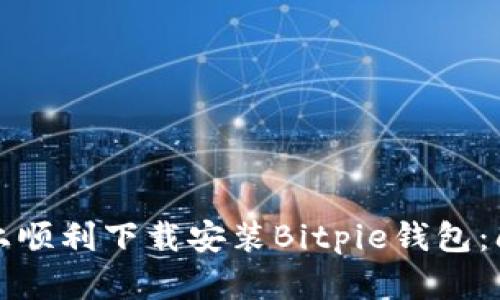 如何在手机上顺利下载安装Bitpie钱包：问题解决指南