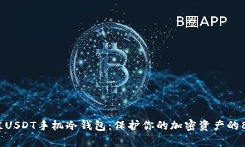 2023年最佳USDT手机冷钱包：保护你的加密资产的8个实用技巧