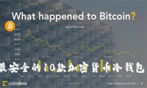 2023年最安全的10款加密货币冷钱包下载指南