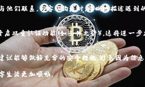 恢复B特派账户的完整指南：5个详细步骤助你轻松解决问题

账户恢复, B特派, 忘记密码, 客服支持/guanjianci

了解B特派账户的重要性
B特派账户是用户进行多种交易和支付活动的重要工具，作为现代社会中数字支付的一部分，它承载着个人和企业的资金流动。由于其重要性，用户往往会因为各种原因而需要恢复账户，比如忘记密码、账户被锁定或信息丢失等。在这种情况下，了解如何正确恢复账户就显得尤为重要。

第一步：确认你的身份
恢复账户的第一步涉及身份验证。平台通常会要求用户确认信息，以确保账户安全。这可能包括但不限于：提供注册时使用的手机号码、电子邮件地址或其他相关信息。确保这些信息准确无误，以便顺利通过身份验证。

第二步：重设密码
如果你忘记了登录密码，通常可以通过“忘记密码”功能来重设密码。在B特派登录界面，找到并点击“忘记密码”选项。接下来，会要求输入与账户绑定的电子邮件或手机号码，系统将向你发送重置密码的链接或验证码。确保你能访问相关的邮箱或手机，遵循指示完成密码重设。

第三步：检查账号状态
如果你无法通过密码重置恢复账户，可能是因为账户状态异常。这种情况可以通过联系客服来解决。在与客服沟通时，准备好提供你的个人信息以及账户的相关细节，以帮助他们快速定位问题。客服将会告知你当前账户的状态，是否需要进一步的身份验证或者其他操作。

第四步：通过客户服务解决问题
如果前面的步骤都未能解决问题，建议通过客服渠道寻求帮助。可以通过官方网站上的客服热线、在线聊天或电子邮件与他们联系。与客服沟通时，清晰地描述遇到的问题，提供你的账户信息和相关的操作步骤。客服通常会根据你的信息进行详细的审查，提供针对性的解决方案。

第五步：保护你的账户安全
账户恢复后，进行一番安全检查是至关重要的。确保你的账户信息和密码是安全的，不易被他人猜测。定期更改密码，并开启双重认证功能（如条件允许）。这将进一步加强账户的安全性，防止不必要的损失。

总结与预防措施
账户恢复虽然有时可能令用户感到沮丧，但只要按照上述步骤，便可以顺利找回自己的B特派账户。用户在日常使用中，建议能够做好充分的安全措施，避免因为信息泄露等意外情况导致账户被锁定。确保绑定的联系方式始终是最新的，以便在遇到问题时能够及时获得帮助。

通过合理的管理与使用，B特派账户可以为用户提供安全、便捷的服务。希望这篇指南能帮助到更多的用户，让大家的数字生活更加顺畅。