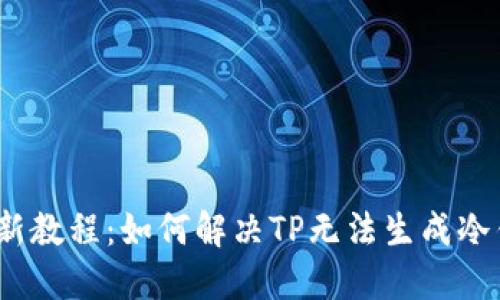 2023年最新教程：如何解决TP无法生成冷钱包的问题