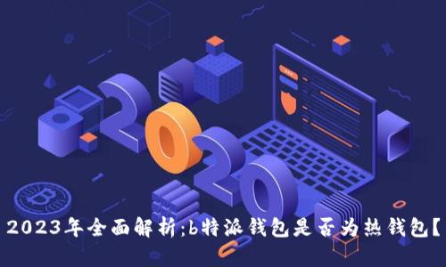 2023年全面解析：b特派钱包是否为热钱包？