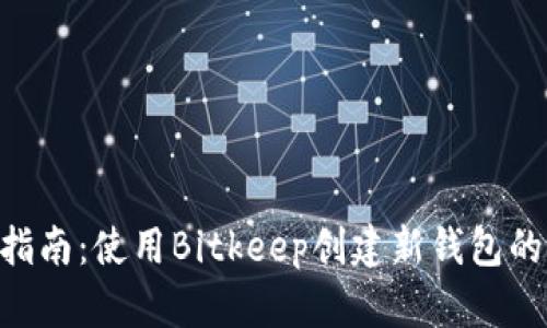 2023年最新指南：使用Bitkeep创建新钱包的5个简单步骤