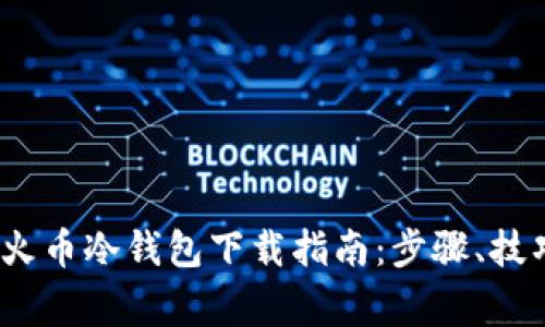 2023年最安全的火币冷钱包下载指南：步骤、技巧与常见问题解答