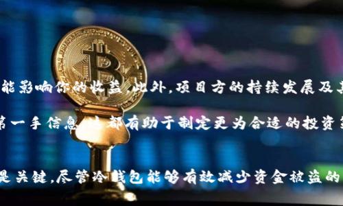 在讨论pig币（或任何加密货币）是否能在冷钱包中分红之前，首先需要理解什么是冷钱包及分红的概念。冷钱包是指一种离线存储加密货币的方式，其目的是为了增强安全性。分红通常是指持有某种资产能够获得额外收益的机制，常见于股票和某些加密货币项目。以下将详细探讨在冷钱包中存储pig币是否能够获得分红的相关信息。

什么是冷钱包？
冷钱包是保存加密货币的一种方式，与热钱包（在线钱包）相对应。冷钱包通常指的是不与互联网连接的设备，如硬件钱包、纸钱包等。由于其离线的特性，冷钱包大大降低了被黑客攻击的风险，因而被许多加密货币投资者视为更加安全的选择。

pig币的基本概念
pig币作为一种加密资产，通常由某个项目团队发起，其目标可能是为了构建特定的生态系统。像很多其他加密货币一样，pig币可能会有一种分红机制，目的是激励持币者、参与者或社区的支持者。这种机制在不同的币种中有所不同，具体分红的形式和条件也各不相同。

分红的机制
在加密货币领域，分红通常有几种形式。最常见的形式是通过持币获得额外代币或积分。在很多区块链项目中，持币者会在一定周期内获得相应比例的新币。这种机制通常被称为“持币分红”或“长期持有奖励”。此外，还有一些项目会通过一定的算法，根据持币数量和时间，计算分红收益。

冷钱包和分红的关系
将pig币存入冷钱包可能会影响你获得分红的能力。具体影响取决于该币种项目的分红机制。如果分红的计算是基于链上数据，通常理论上可以在冷钱包中获得分红。但是，你需要确保以下几点：

ol
    listrong了解分红条件：/strong确保你清晰了解 pig币 分红的具体条件和要求，包括何时分红、分红的计算方法、以及是否对持币时间有要求。/li
    listrong网络状态：/strong分红通常需要链上交易或状态变更。如果你的冷钱包处于离线状态，可能需要在特定的时候将其连接到网络以完成相关操作。/li
    listrong项目透明度：/strong项目方是否透明地公布分红方案以及能否保证按时分红，这些都需要你关注。/li
/ol

如何在冷钱包中管理pig币
管理在冷钱包中的pig币非常重要，这关乎到安全和收益。一般来说，建议用户采取以下步骤：

ol
    listrong选择合适的冷钱包：/strong根据市场上现有的冷钱包进行选择，硬件钱包通常被认为是最安全的，尤其是知名品牌如Ledger、Trezor等。/li
    listrong定期更新：/strong确保钱包的固件是最新的，以获得最佳的安全保障。/li
    listrong备份私钥：/strong重要的私钥和助记词请进行安全备份，以防丢失或损坏你的冷钱包。/li
/ol

关于pig币的收益保障
对于任何加密货币投资，收益并不是完全确定的。无论是分红、增值，还是再投资，市场风险都是需要考虑的重要因素。在加密市场中，价格波动剧烈，可能影响你的收益。此外，项目方的持续发展及其潜在的创新能力，也可能影响分红的稳定性和可靠性。

建议在投资pig币或者其他加密资产时，应进行充分的市场调研，了解项目背景、团队及其长远发展规划。同时，加入相关社区，与其他投资者交流获取第一手信息，这都有助于制定更为合适的投资策略。

总结
冷钱包可以安全存储pig币，同时也有可能获得分红。具体情况取决于项目的分红机制和持币者的操作方式。因此，了解项目规则和冷钱包的最佳实践是关键。尽管冷钱包能够有效减少资金被盗的风险，但投资者也应谨慎管理自己的资产，关注市场动向，确保自身权益。希望通过以上探讨，能给你在加密货币投资方面提供一些有用的信息和思考。