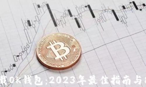 
如何安全下载OK钱包：2023年最佳指南与8个实用技巧