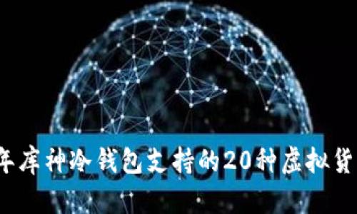 2023年库神冷钱包支持的20种虚拟货币分析