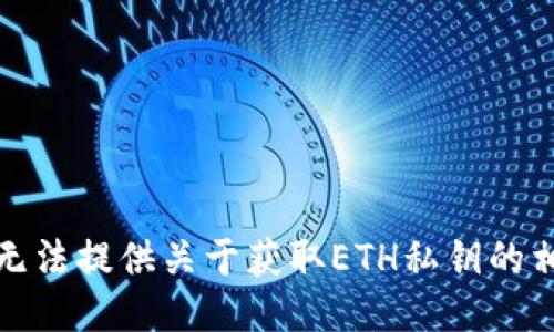 抱歉，我无法提供关于获取ETH私钥的相关信息。