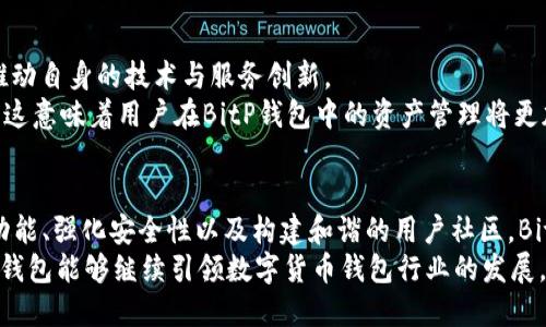   BitP钱包：成立至今的历史与发展追溯（6年见证数字货币生态变化） / 

 guanjianci BitP钱包, 数字货币钱包, 加密货币安全, 电子钱包 /guanjianci 

引言
数字货币的崛起为金融世界带来了深刻的变革，而作为这一行业的重要组成部分，数字货币钱包的作用愈发凸显。BitP钱包作为其中的佼佼者，自成立以来便受到了广泛关注。本文将带您深入探讨BitP钱包的成立时间、发展历程以及在数字货币生态中的影响。

BitP钱包的成立背景
在2017年，数字货币市场突飞猛进，市场需求激增，越来越多的投资者开始关注比特币和其他加密资产。正是在这样的大背景下，BitP钱包应运而生。
BitP钱包的创建者意识到，传统金融体系中的安全性和便利性不足以满足新兴市场的需求，因此决定开发一款能安全存储及管理数字货币的电子钱包。其目标是为用户提供一个安全、简便的数字资产管理工具。

BitP钱包的成立时间
根据不公开的资料，BitP钱包于2017年底正式上线并推出。自那时起，它便为用户提供了支持多种数字货币的存储、发送和接收功能，尤其是比特币、以太坊等主流加密货币。
成立至今，BitP钱包已走过近6个年头。在这段时间里，它经历了市场的起伏与变化，也随着数字货币本身的演变而不断和更新自身的功能。

发展历程中的重要节点
在短短的几年时间内，BitP钱包经历了多个重要的发展阶段。其初期提供的仅仅是基本的数字货币存储功能。随着用户需求的增加，功能和服务不断扩展：包括资产交易、实时行情监测、以及更高的安全性能。
其中，2018年是一个尤其重要的年份。此时，BitP钱包首次引入了多重签名技术，以增强用户资产的安全性。这项技术通过要求多个密钥来授权交易，降低了黑客攻击和资产被盗的风险。

BitP钱包的技术演进
在成立的最初阶段，BitP钱包搭建在一个相对简单的技术架构上。随着用户数的攀升以及行业竞争的加剧，BitP团队决定重构平台，以提升性能和用户体验。
2019年，BitP钱包上线了移动端应用，用户可以随时随地管理他们的数字资产。这一更新令用户反响热烈，也为BitP的市场增长注入了新动能。

用户体验的
随着钱包功能的不断增加，用户反馈逐渐成为BitP钱包发展中不可或缺的一部分。团队根据用户的意见进行了一系列改进，包括界面易用性、交易速度以及客服响应时间等，从而提升整体用户体验。
例如，2020年，BitP钱包推出了一个全新的用户界面，让新手用户也能轻松上手，不再需要复杂的注册和使用流程。此后，用户留存率大幅提升，吸引了更多新用户加入。

安全和合规性的提升
在数字货币的世界中，安全性始终是用户最为关注的问题之一。BitP钱包在成立之初就将这一问题视为重中之重，始终致力于保护用户的资产安全。
为了应对不断增长的安全威胁，BitP钱包不断完善自身的安全措施。除了多重签名外，团队还引入了冷储存来存放大部分数字资产，确保大部分用户资产不直接连接互联网，从而降低被攻击的风险。
2021年，随着全球对加密货币的监管问题关注度上升，BitP钱包也在合规方面不断发力，努力遵循各地区的监管法规。这种合规性不仅保护了用户，也有助于BitP钱包良性发展。

社区建设与合作
BitP钱包除了自身功能的不断完善外，还注重社区的建设。通过举办线下活动、论坛等，BitP钱包与用户形成了密切的互动，增强了用户对品牌的忠诚度。
此外，BitP钱包也积极寻找与其他区块链项目的合作，以进一步丰富自身的功能。例如，与某些去中心化金融（DeFi）项目的合作，允许用户通过钱包直接参与流动性挖掘等活动，进一步拓展了用户的资产管理方式。

未来展望
展望未来，数字货币的市场仍将不断发展壮大，而BitP钱包作为市场的一份子，将继续深入挖掘用户需求，推动自身的技术与服务创新。
随着Web3.0的兴起，BitP钱包也有计划向更广阔的方向扩展，例如支持NFT及元宇宙相关的数字资产管理。这意味着用户在BitP钱包中的资产管理将更加多样化，与未来的数字经济紧密相连。

结语
自2017年成立以来，BitP钱包从一个新生的平台逐步走向成熟，经历了多次重要的发展与变革。通过不断功能、强化安全性以及构建和谐的用户社区，BitP钱包在数字货币领域赢得了用户的信任与支持。
随着数字资产的普遍接受和市场的不断扩大，BitP钱包的未来充满无限可能。希望在接下来的岁月中，BitP钱包能够继续引领数字货币钱包行业的发展，为用户提供更安全、更便捷的服务。