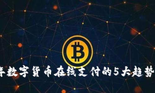 2023年数字货币在线支付的5大趋势与挑战