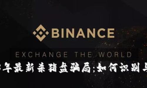 2023年最新杀猪盘骗局：如何识别与预防