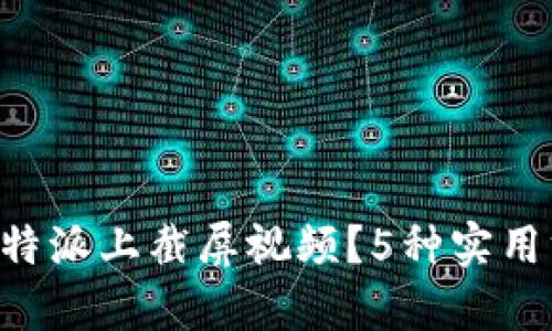 如何在B特派上截屏视频？5种实用方法解析