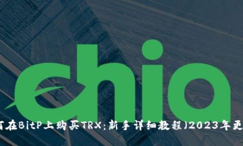 如何在BitP上购买TRX：新手详细教程（2023年更新）