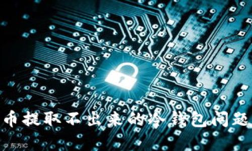 如何解决比特币提取不出来的冷钱包问题？5个实用建议