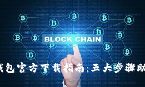 2023年最新币钱包官方下载指南：五大步骤助你安全便捷获取
