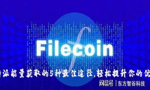 B特派能量获取的5种最佳途径，轻松提升你的优势！