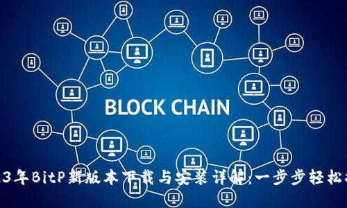 2023年BitP新版本下载与安装详解：一步步轻松搞定