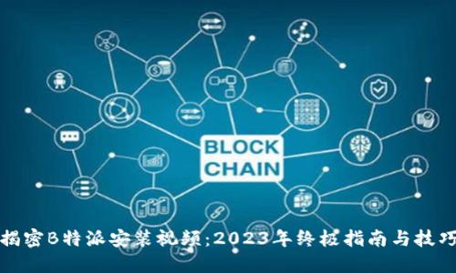 揭密B特派安装视频：2023年终极指南与技巧