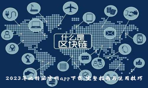 2023年比特派官网app下载：完整指南与使用技巧