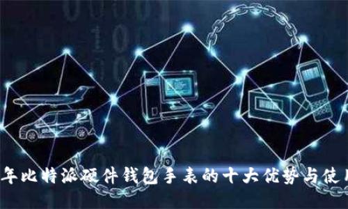 2023年比特派硬件钱包手表的十大优势与使用指南