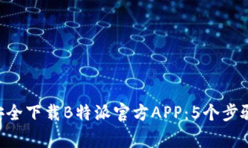 冷SKU如何安全下载B特派官方APP：5个步骤和注意事项
