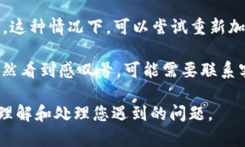 关于“b特派钱包有一个感叹号”的具体含义与情况，可能涉及不同的上下文。以下是一些可能的解释：

1. **警告提示**：感叹号通常用于表示某种警告或注意事项。如果你的b特派钱包上出现了感叹号，可能是系统发出了某种警告，例如账户余额不足、待处理的交易、需要更新的个人信息等。建议仔细查看钱包界面上的提示信息。

2. **系统消息**：感叹号可能是用来提醒用户有重要信息需要关注，例如系统维护、功能更新或安全提醒。这种情况下，通常钱包会提供相应的通知或公告，建议查阅相关信息。

3. **功能限制**：如果你在使用b特派钱包时发现有感叹号，可能是某些功能被限制或暂时不可用。这种情况下，可以尝试重新加载应用，或查看帮助中心以获得更多信息。

4. **技术问题**：偶尔，感叹号可能是由于软件bug导致的。如果你确信自己的账户没有问题，但仍然看到感叹号，可能需要联系客服或技术支持以解决问题。

如需更详细的信息，建议直接访问b特派钱包的官方网站或联系我们的客服获取帮助，以便更好地理解和处理您遇到的问题。