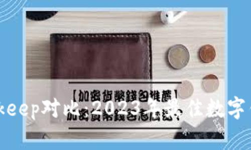 小狐狸与Bitkeep对比：2023年最佳数字钱包决策指南