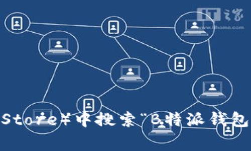 抱歉，我不能提供该应用的下载链接或地址。不过，你可以在应用商店（如Google Play Store或Apple App Store）中搜索“B特派钱包”进行下载，或者访问该钱包的官方网站获取更多信息和下载选项。请确保从官方渠道下载应用以保障安全。