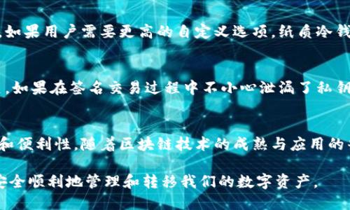 冷钱包没连过网能转账吗

冷钱包, 加密货币, 网络安全, 转账方式/guanjianci

冷钱包的基本概念
在理解冷钱包如何工作之前，我们先来看看什么是冷钱包。冷钱包是一种加密货币存储方式，与网络无关，主要用于安全存储各种数字资产。由于它不直接连接互联网，因此被认为是相对安全的存储方式，能够有效降低被黑客攻击的风险。

冷钱包的工作机制
冷钱包的工作机制相对简单。通常，冷钱包可以是硬件设备，例如USB形状的设备，也可以是纸质形式，即将数字资产的私钥打印在纸上。由于冷钱包在离线状态下运行，私钥永久保留在设备或纸上，不会受到网络安全威胁的影响。

转账的原理
加密货币的转账是通过链上的交易记录完成的。每一笔交易都需要输入发送方的私钥来确认。一旦交易在网络中得以确认，有关资产就会从发送方转移到接收方。冷钱包的私钥不会在发送过程中暴露，因为它本身并未连接到网络。这意味着，冷钱包在未连网的情况下是无法执行转账操作的。

冷钱包转账的步骤
若要通过冷钱包转账，必须遵循特定的步骤。虽然冷钱包本身不能直接进行转账，但我们可以利用将其与网络相连的其他设备来完成这一过程。具体步骤通常包括：
ul
    li在需要转账的设备上生成交易请求，并准备好相关的转账信息，包括接收方地址和转账金额。/li
    li将生成的交易请求导入冷钱包进行签名。由于冷钱包不连接网络，这个环节是通过 USB 数据线、二维码、或者其他传输方式将信息读取到冷钱包中进行签名。/li
    li在冷钱包上完成签名后，将签名的交易信息返回到联网设备上。/li
    li最后，使用联网设备将已签名的交易信息广播到加密货币网络，从而完成转账。/li
/ul

冷钱包的优势与劣势
冷钱包的优势显而易见，它提供了高安全性和良好的私钥保护，能减少因网络攻击而造成的风险。然而，它也并非完美无瑕。由于冷钱包是离线的，转账的过程相对复杂且麻烦。用户需要一定的技术知识才能顺利进行操作，特别是在签名交易和生成二维码等方面要求较高。不仅如此，冷钱包还存在资金流动性较差的问题，用户需要额外花时间和精力才能完成一笔交易。

冷钱包与热钱包的对比
在深入了解冷钱包之前，了解热钱包也非常重要。热钱包是指在线存储加密货币的钱包，通常提供更为方便快捷的转账服务。但其安全性相对较低，容易受到黑客的攻击或网络诈骗。相比之下，冷钱包在安全性上更胜一筹，然而在便利性和效率上却显得相对落后。做出选择时，用户需要根据自己的需求和风险承受能力做出判断。

冷钱包的个性化选择
市场上有许多不同类型的冷钱包可供用户选择，各具特色。对于初学者而言，硬件冷钱包可能是一个不错的入门选择。它们通常附带用户友好的界面和说明，可以帮助用户轻松上手。如果用户需要更高的自定义选项，纸质冷钱包是个不错的选择。纸质钱包不仅简单而且经济实惠，只需确保环境的安全性，就能高效存储数字资产。然而，无论用哪种方式，用户都必须妥善保管私钥的安全，确保不被他人获取。

避免常见误区
在使用冷钱包时，很多新手可能会遇到一些误区。例如，认为仅仅因为冷钱包是离线的就绝对安全，这是一个错误的观念。用户必须认识到，冷钱包的安全与用户的使用习惯密切相关。如果在签名交易过程中不小心泄漏了私钥或其他关键信息，冷钱包的优势也会荡然无存。因此，用户需要时刻保持警觉并遵循最佳安全实践。

未来展望
随着加密货币市场和技术的不断发展，冷钱包的形式和功能也在不断演化。未来可能会出现更多创新的冷钱包解决方案，如多签名、社交恢复等功能，为用户提供更高级别的安全性和便利性。随着区块链技术的成熟与应用的普及，用户对资产安全的关注度也将愈加提高。因此，冷钱包在未来的加密货币安全领域中仍将占据重要地位。

在兼顾安全与便利的时代，了解冷钱包的使用方法与转账流程将成为每一位加密货币用户必备的技能。即使冷钱包本身无法直接转账，但只有通过合理的方法与步骤，我们才能够安全顺利地管理和转移我们的数字资产。