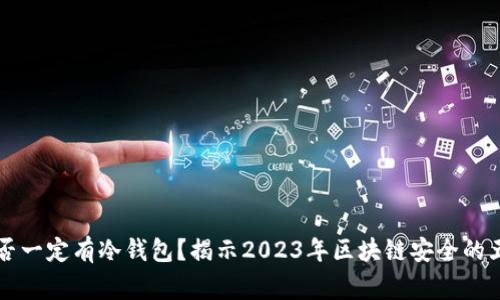 公链是否一定有冷钱包？揭示2023年区块链安全的五个事实