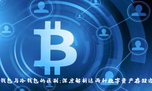 热钱包与冷钱包的区别：深度解析这两种数字资产存储方式