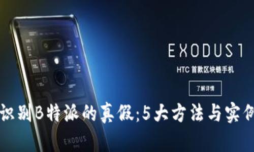 如何识别B特派的真假：5大方法与实例图示