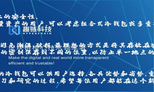   2023年冷钱包的五种主要类型及其优缺点分析 / 

 guanjianci 冷钱包,加密货币,数字资产,安全存储 /guanjianci 

冷钱包的概念与重要性
随着加密货币的兴起，越来越多的人开始关注如何安全地存储他们的数字资产。冷钱包，作为保存加密货币的一种方式，因其在网络隔离和安全性方面的卓越表现而备受青睐。
冷钱包是与互联网隔离，不受黑客攻击的影响，通常以硬件或纸质形式存在。与热钱包（在线钱包）相比，冷钱包能更有效地防止资产被盗，从而成为投资者保护财富的重要工具。

冷钱包的五种主要类型
冷钱包主要有以下五种类别：

1. 硬件钱包
硬件钱包是最常见的冷钱包类型，它通常是一个小型的USB设备。用户将私人密钥保存在设备中，只有在连接到计算机、手机时才会用到，它能有效防止在线攻击。著名的硬件钱包如Ledger Nano S、Trezor等。
优点方面，硬件钱包往往具备较高的安全性，用户体验也相对良好。设备在设计上考虑了多重安全控制，无论是物理安全还是电子安全。
不过，硬件钱包也并非绝对安全。用户如果将设备遗失或损坏，而又忘记备份助记词，可能会导致无法找回数字资产。

2. 纸钱包
纸钱包是一种将私人密钥和公钥以二维码的形式打印在纸上。它不需要任何设备，完全离线存储。这种方式成本很低，是很多初学者的选择。
纸钱包的优势是非常安全，只要妥善保管，PC、互联网等外部威胁都无从进入。不过，纸钱包最大的风险在于物理损坏。一旦纸张磨损或被水侵泡，内容就可能丢失。

3. 组合式冷钱包
一种相对较新型的冷钱包是组合式冷钱包，它能够结合多个冷钱包的优点。比如，它可能允许用户同时使用硬件钱包和纸钱包的功能，从而增强安全性和灵活性。
组合式冷钱包的研发背后，其实是希望能够为用户提供多种存储方式的选择，同时也结合了不同技术的优势，但技术复杂性相对较高，对于普通用户来说可能会有一定的挑战。

4. 离线计算机
一些专业的投资者可能会选择使用一台从未连接到互联网的计算机作为冷钱包。这种方式能够确保用户的密钥在绝对安全的环境中进行存储。
离线计算机的好处是可以完全免疫在线攻击，但其操作难度相对较高，且对普通消费者并不友好。用户需要具备一定的技术背景来确保操作的安全性。

5. 多重签名钱包
多重签名钱包是另一种安全级别较高的冷钱包，要求多个私钥对交易进行授权，才能完成一笔交易。这种方式通常用于企业或大型投资者，以防止单一签名被盗用。
多重签名系统的复杂性取决于需要多少个签名才能完成交易。例如，3/5多重签名钱包要求5个密钥中的3个进行授权。虽然这个安全系统相对更安全，但同时其使用和管理也更繁琐。

冷钱包的选择依据
在选择冷钱包时，用户需要考虑诸多因素。包括自己的技术水平、资产数量、使用方便性和一路上的安全性。
如果你对技术不是特别精通，硬件钱包可能是最理想的选择。对于更加了解技术和持有需要大量资产的用户，可以考虑组合式冷钱包或多重签名钱包。纸钱包最适合短期存储或小额资产。

冷钱包的维护与保养
冷钱包的使用和保养是一门学问。硬件钱包需要定期更新固件，保障钱包的安全性。纸钱包则应避免潮湿、破损，最理想的方式是将其存放在安全的地方。
对于多重签名钱包，用户需要确保所有密钥的安全。一些用户选择将密钥分散存放，例如把不同的密钥保存到不同的位置，以防止单一地点的物理故障导致全部资产失去。

总结
随着加密货币的不断发展，冷钱包作为一种安全的存储方式越来越受到重视。存在着多种类型的冷钱包可以供用户选择，各具优势和劣势。重要的是，选择冷钱包时需根据上自己的需求和使用习惯来定，不可一味追求所谓的“安全第一”。
无论选择哪种类型的冷钱包，用户需谨记的是：安全存储从来不是一蹴而就的，而是一个持续学习和研究的过程。希望每位用户都能在这个新兴领域中找到适合自己的方法。
