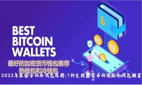 2023年最安全的冷钱包选择：7种支持匿名币的顶级冷钱包推荐