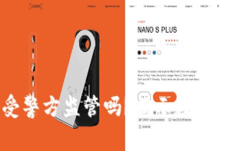 比特派钱包受警方监管吗？揭示数字资产安全的真相