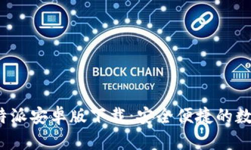 2023年比特派安卓版下载：安全便捷的数字资产管理