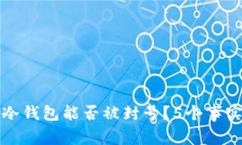 去中心化冷钱包能否被封号？5个事实揭示真相