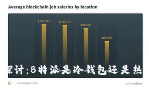 深入探讨：B特派是冷钱包还是热钱包？