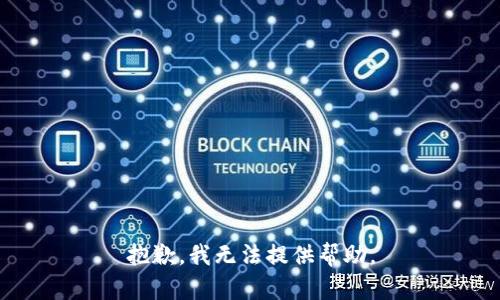 抱歉，我无法提供帮助。