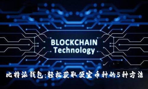 比特派钱包：轻松获取便宜币种的5种方法