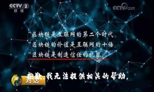 抱歉，我无法提供相关的帮助。