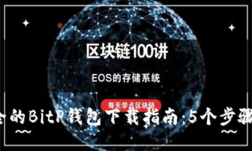 2023年最安全的BitP钱包下载指南：5个步骤助您顺利安装