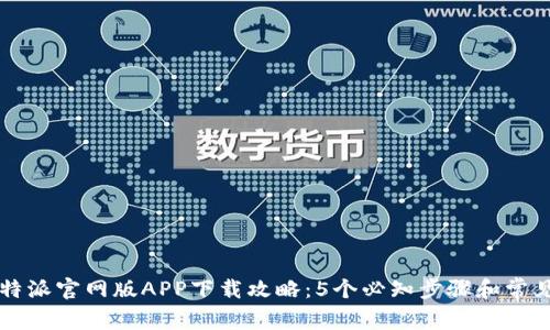 2023年B特派官网版APP下载攻略：5个必知步骤和常见问题解答