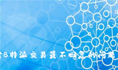 如何正确应对B特派交易员不回复的问题：5种有效策略