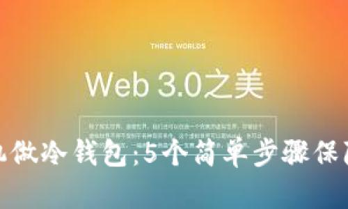 如何使用闲置的手机做冷钱包：5个简单步骤保障您的加密资产安全
