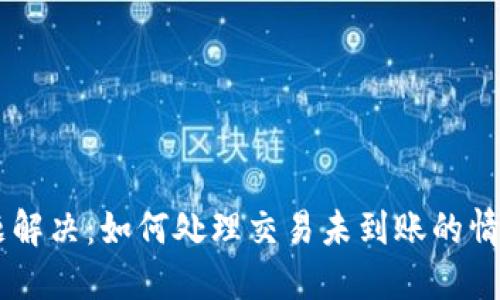 BK钱包闪退问题解决：如何处理交易未到账的情况，4个实用技巧