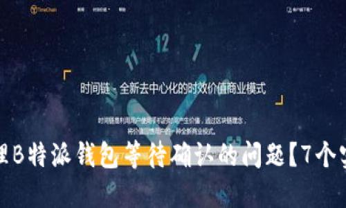 如何处理B特派钱包等待确认的问题？7个实用技巧
